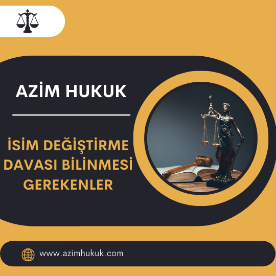 İsim Değiştirme Davası Bilinmesi Gerekenler - Azim HUKUK