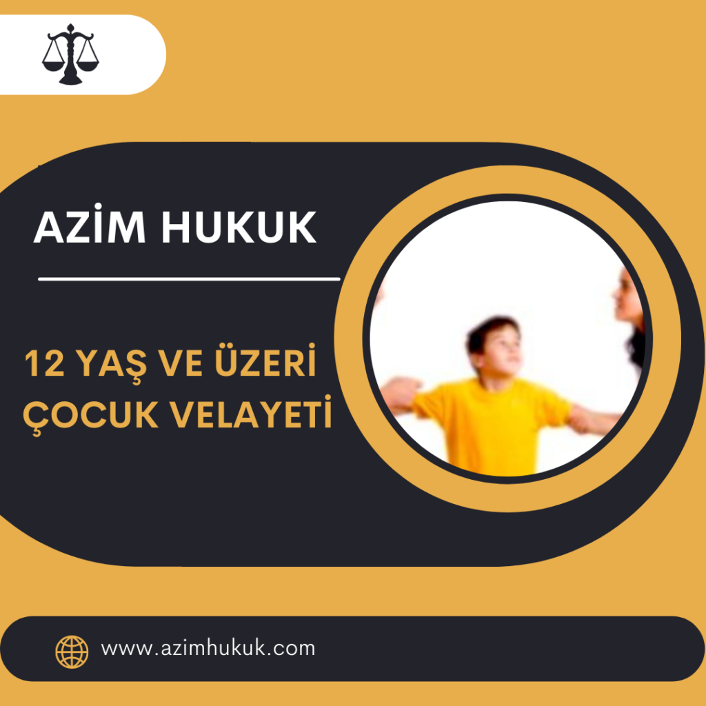 12 Yaş ve Üzeri Çocuk Velayeti
