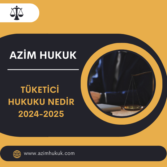 Tüketici Hukuku Nedir 2024-2025