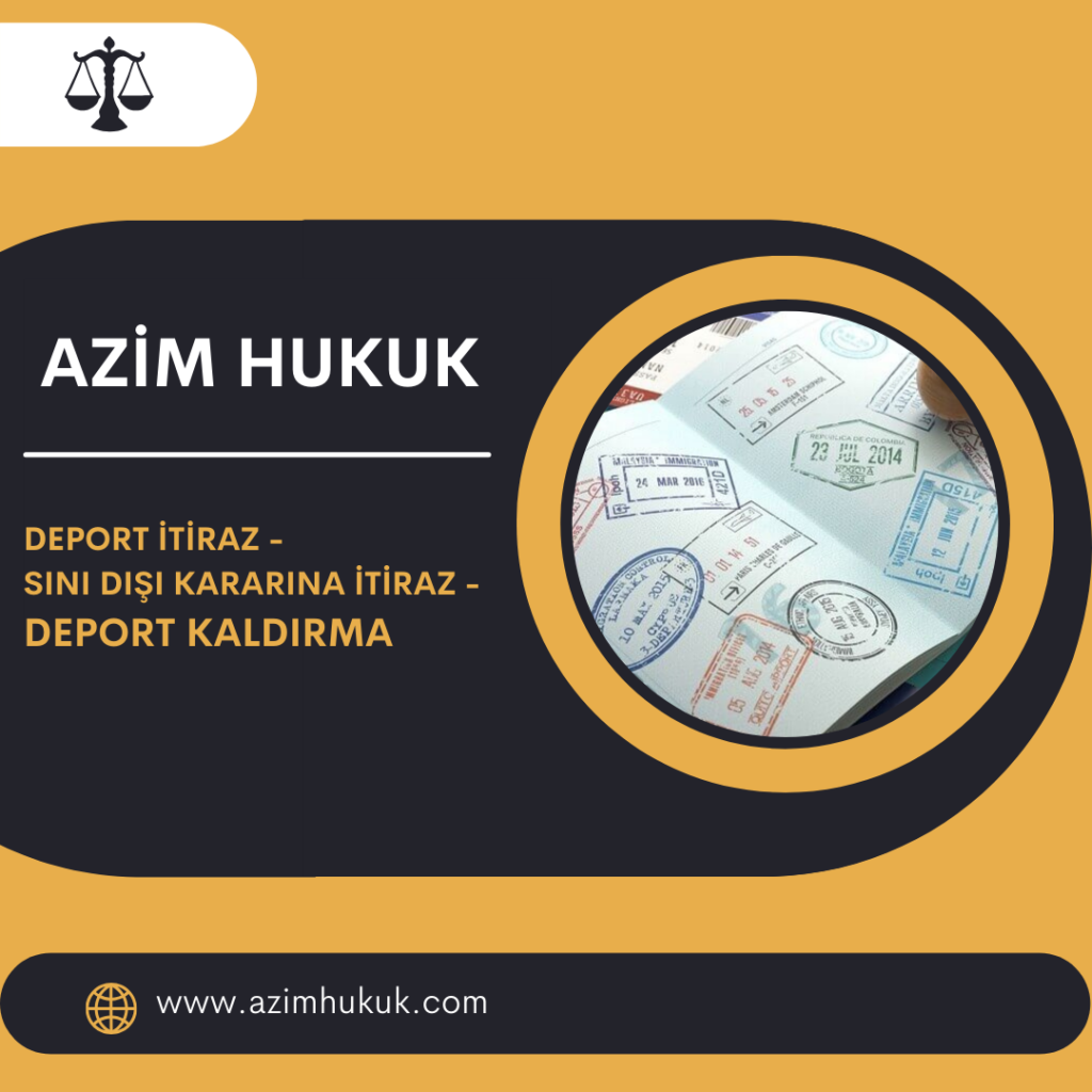 Deport İtiraz - Sını Dışı Kararına İtiraz - Deport Kaldırma