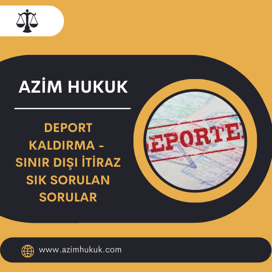 Deport Kaldırma - Sınır Dışı İtiraz Sık Sorulan Sorular