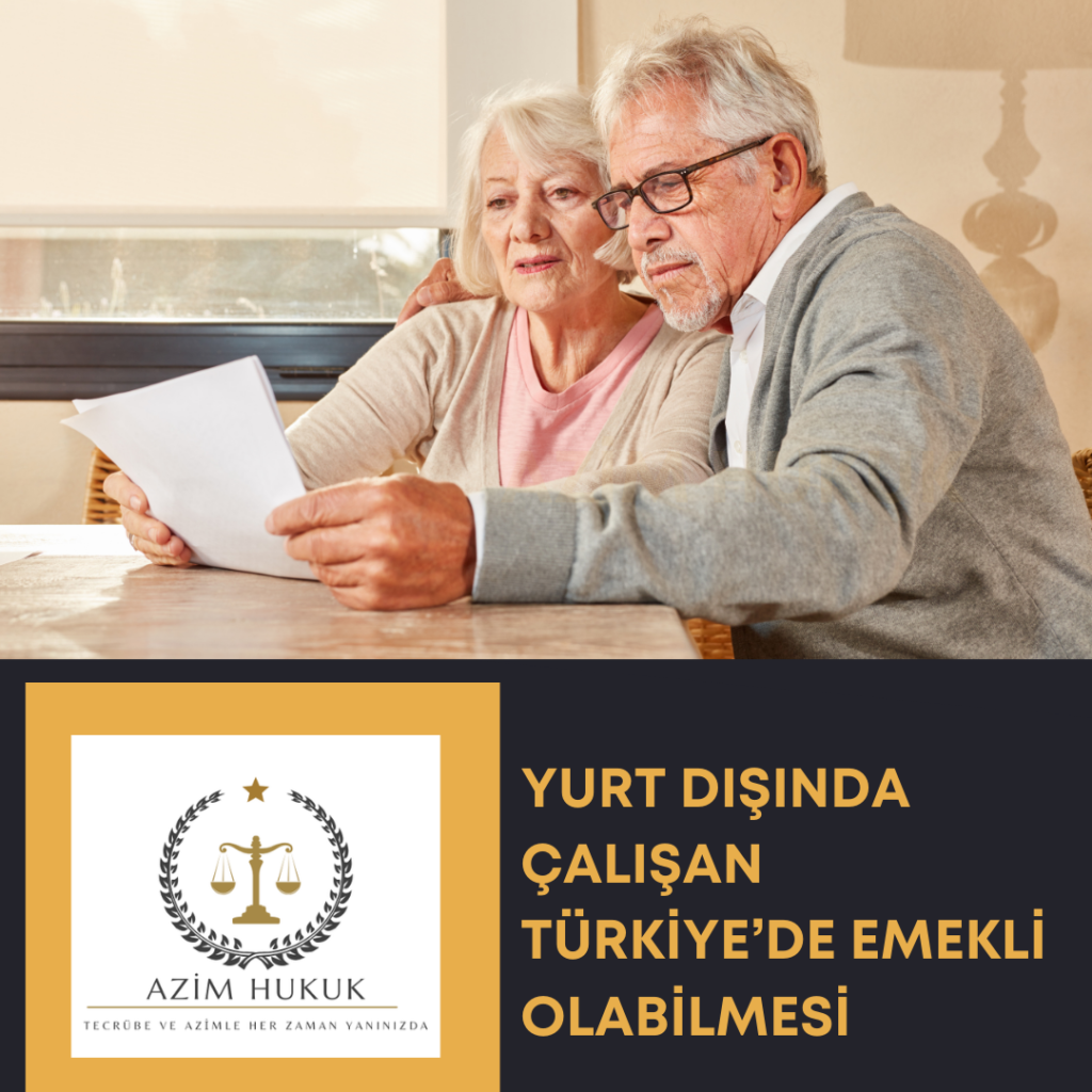 Yurt dışında çalışan Türkiye’de emekli olabilmek - Azim HUKUK
