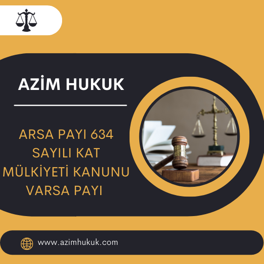 Arsa payı 634 sayılı Kat Mülkiyeti Kanunu - Azim HUKUK