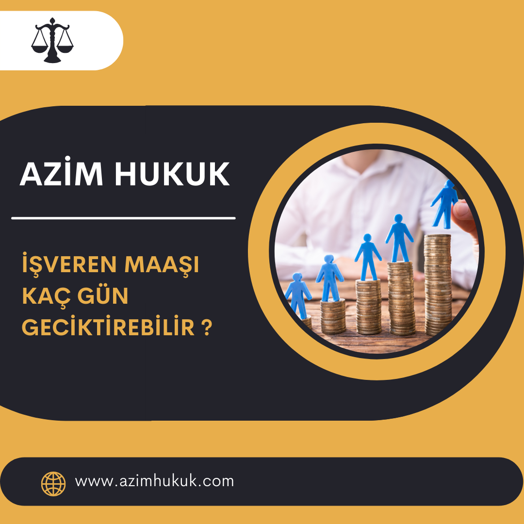 İşveren Maaşı Kaç Gün Geciktirebilir ?- Azim HUKUK