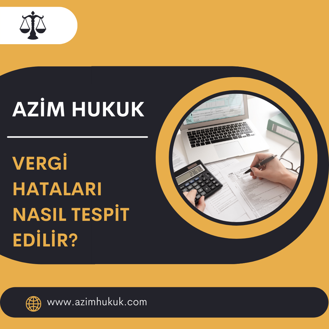 Vergi Hataları Nasıl Tespit Edilir? - Azim HUKUK