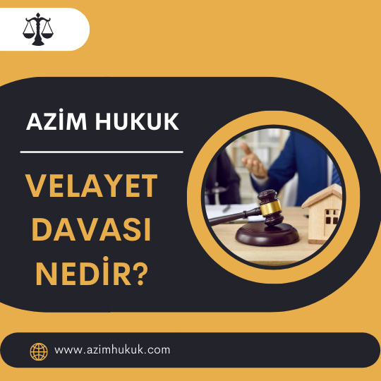 Velayet Davası Nedir? - Azim HUKUK