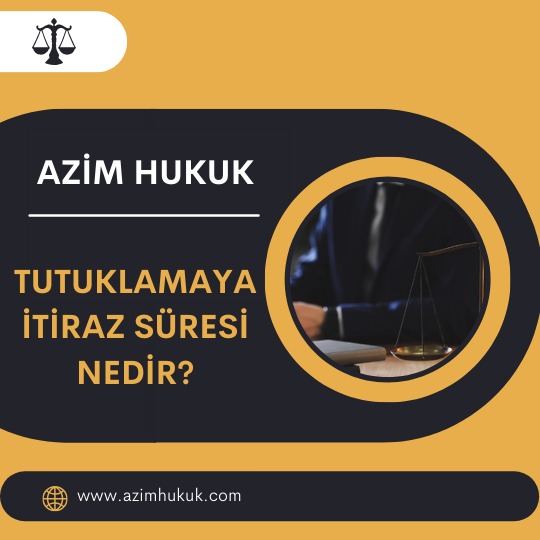 Tutuklamaya İtiraz Süresi Nedir? - Azim HUKUK