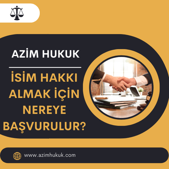 İsim Hakkı Almak İçin Nereye Başvurulur? - Azim HUKUK