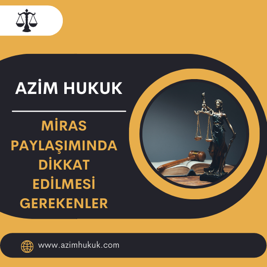 Miras Paylaşımında Dikkat Edilmesi Gerekenler - Azim HUKUK