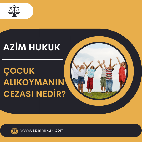 Çocuk Alıkoymanın Cezası Nedir? - Azim HUKUK