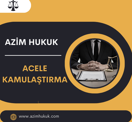 Acele Kamulaştırma - Azim HUKUK