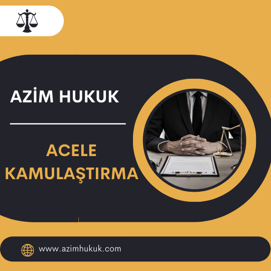 Acele Kamulaştırma - Azim HUKUK