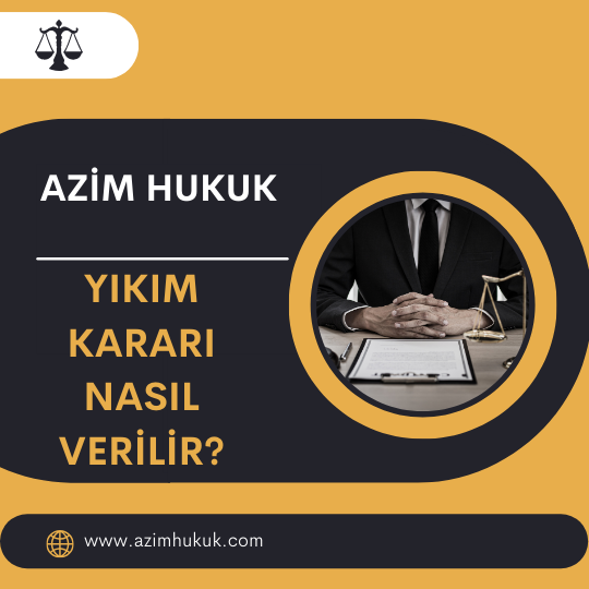 Yıkım Kararı Nasıl Verilir? - Azim HUKUK