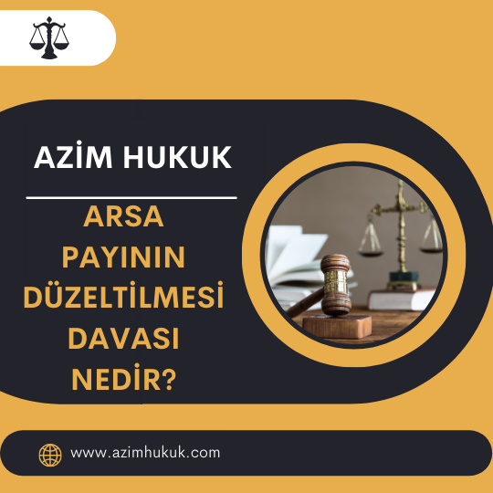 Arsa Payının Düzeltilmesi Davası Nedir? - Azim HUKUK