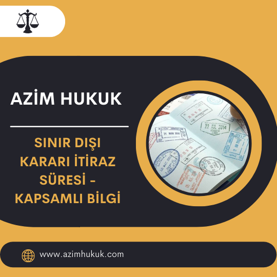 Sınır Dışı Kararı İtiraz Süresi - Kapsamlı Bilgi