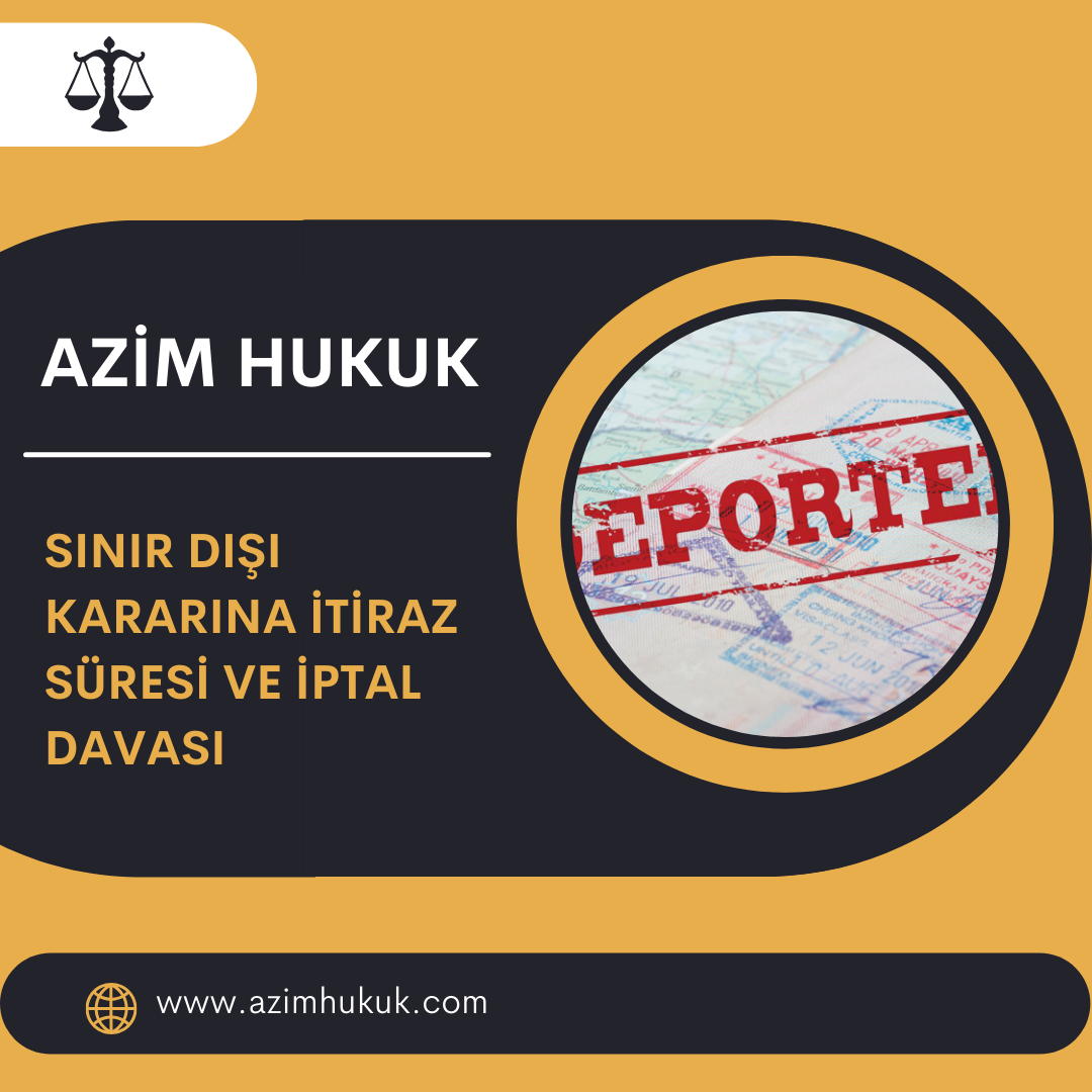 Sınır Dışı Kararına İtiraz Süresi ve İptal Davası