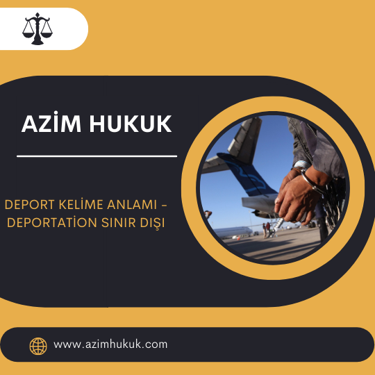 Deport Kelime Anlamı - Deportation Sınır Dışı