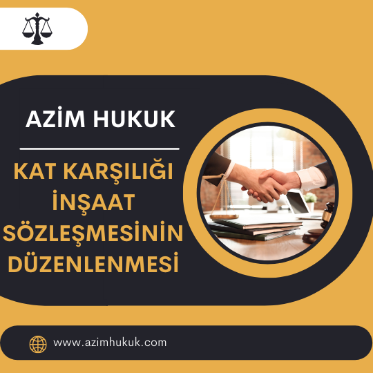 Kat Karşılığı İnşaat Sözleşmesinin Düzenlenmesi - Azim HUKUK