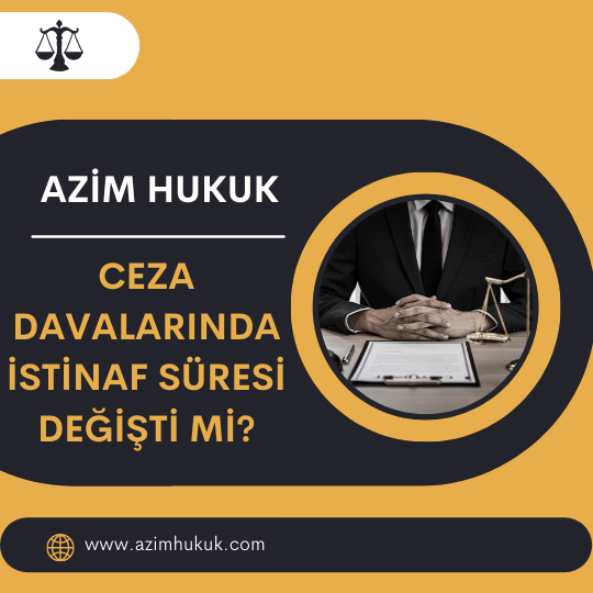 Ceza Davalarında İstinaf Süresi Değişti Mi? - Azim HUKUK