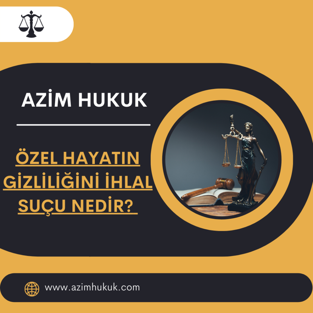 Özel Hayatın Gizliliğini İhlal Suçu Nedir?  - Azim HUKUK