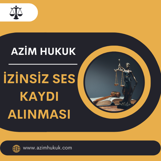 İzinsiz Ses Kaydı Alınması - Azim HUKUK