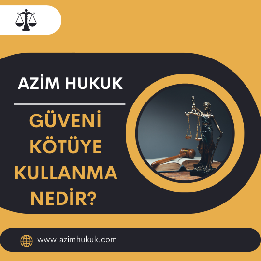 Güveni Kötüye Kullanma Nedir? - Azim HUKUK
