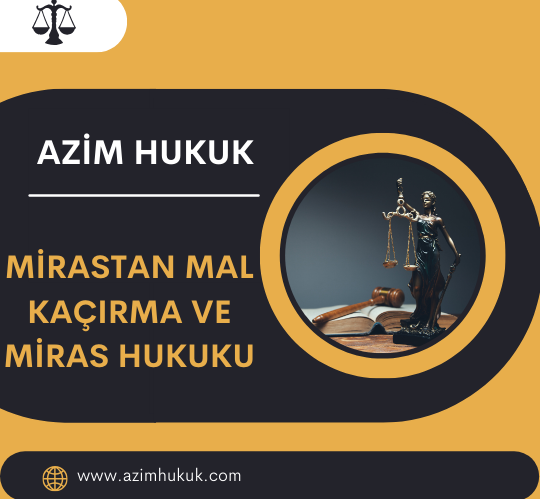 Mirastan Mal Kaçırma ve Miras Hukuku - Azim HUKUK