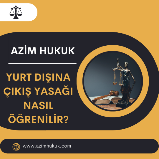 Yurt Dışına Çıkış Yasağı Nasıl Öğrenilir? - Azim HUKUK