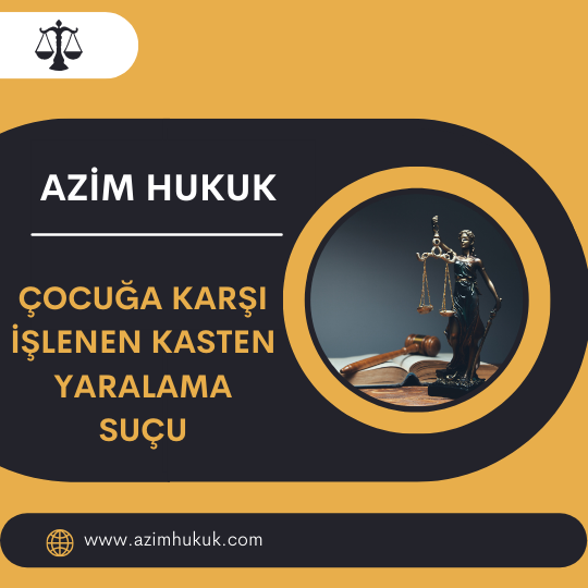 Çocuğa Karşı İşlenen Kasten Yaralama Suçu - Azim HUKUK