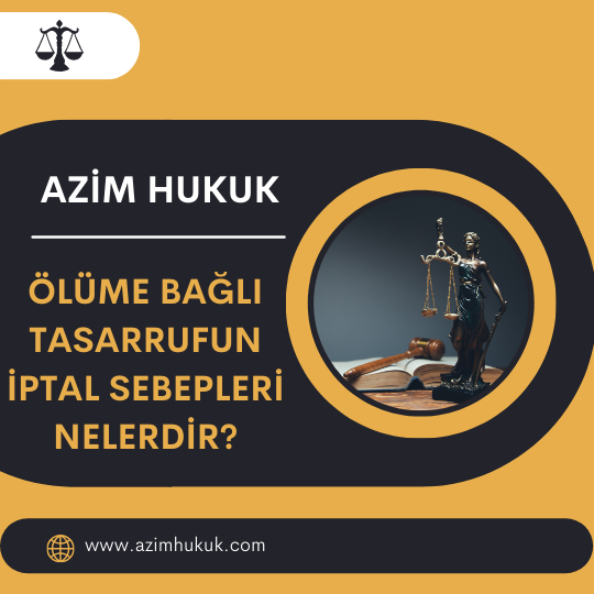 Ölüme Bağlı Tasarrufun İptal Sebepleri Nelerdir? - Azim HUKUK