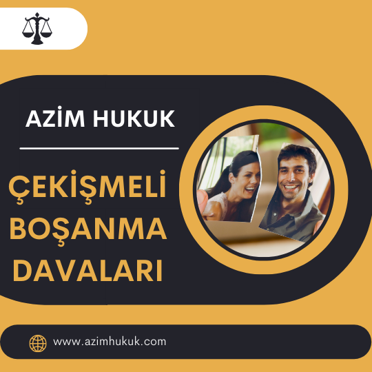 Çekişmeli Boşanma Davaları - Azim HUKUK