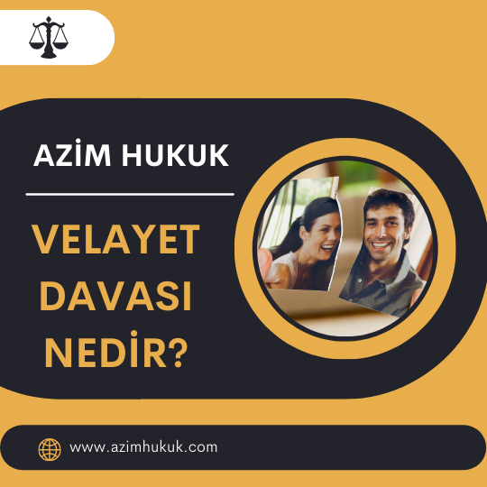 Velayet Davası Nedir? - Azim HUKUK