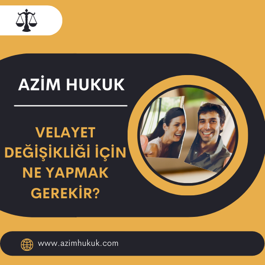 Velayet Değişikliği İçin Ne Yapmak Gerekir? - Azim HUKUK