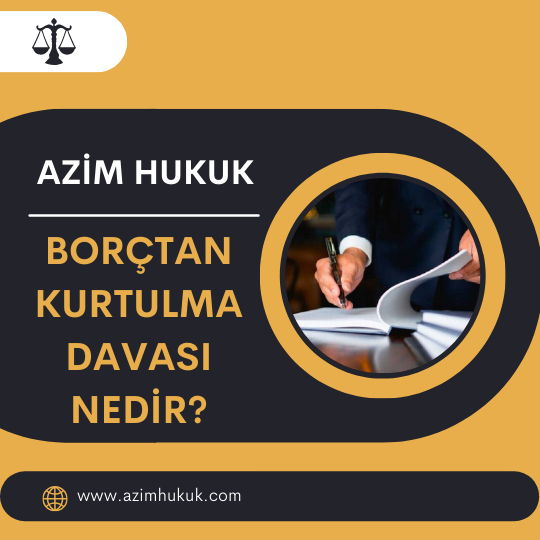 Borçtan Kurtulma Davası Nedir? - Azim HUKUK