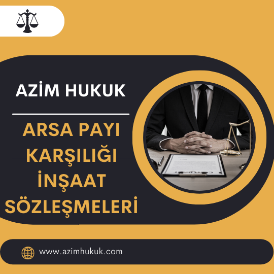Arsa Payı Karşılığı İnşaat Sözleşmeleri - Azim HUKUK