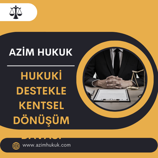 Hukuki Destekle Kentsel Dönüşüm Davası - Azim HUKUK