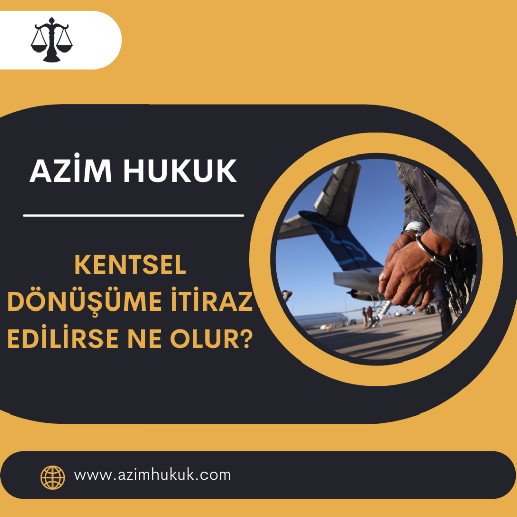 Kentsel Dönüşüme İtiraz Edilirse Ne Olur? - Azim HUKUK