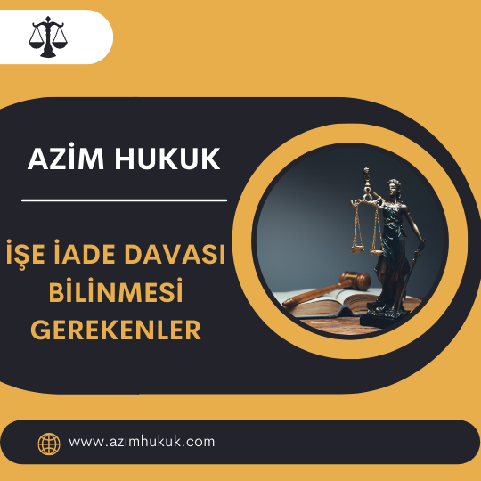 İşe İade Davası Bilinmesi Gerekenler - Azim HUKUK