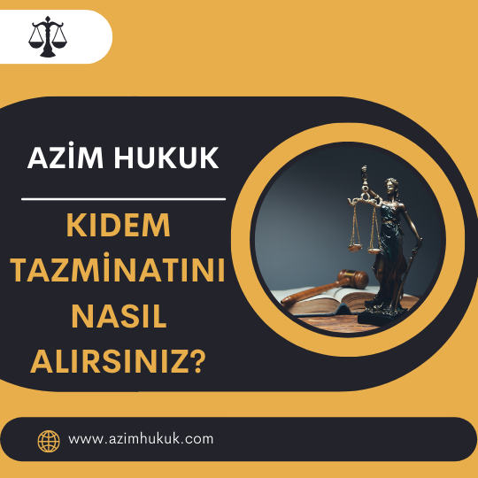 Kıdem Tazminatını Nasıl Alırsınız? - Azim HUKUK