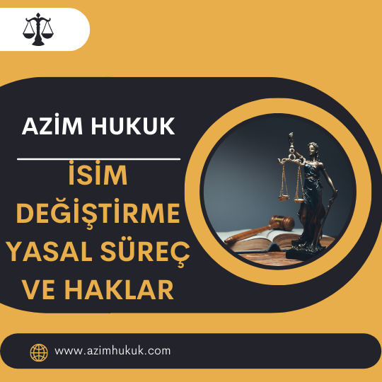 İsim Değiştirme Yasal Süreç ve Haklar - Azim Hukuk