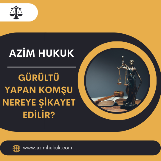 Gürültü Yapan Komşu Nereye Şikayet Edilir? - Azim HUKUK