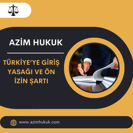 Türkiye’ye Giriş Yasağı ve Ön İzin Şartı