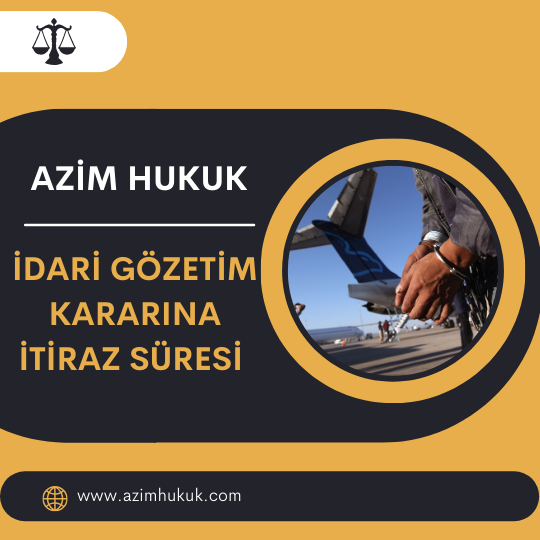 İdari Gözetim Kararına İtiraz Süresi 2024-2025