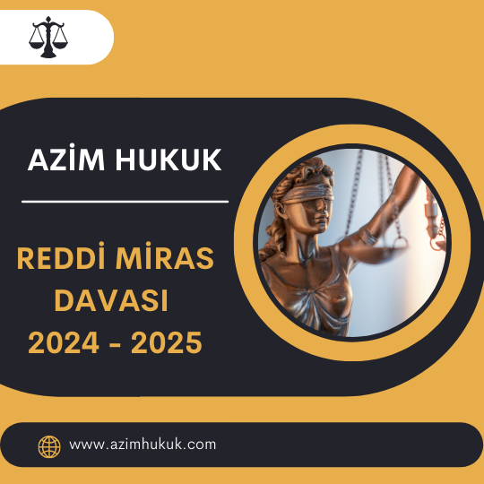 Reddi Miras Davası 2024 - 2025 - Azim HUKUK