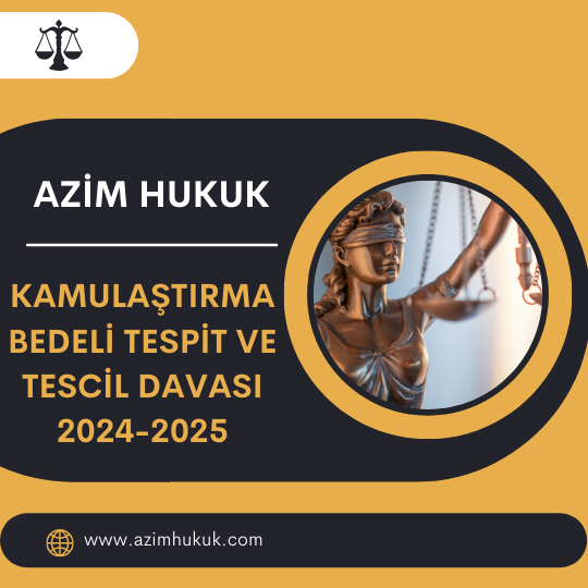 Kamulaştırma Bedeli Tespit ve Tescil Davası 2024-2025 - Azim HUKUK