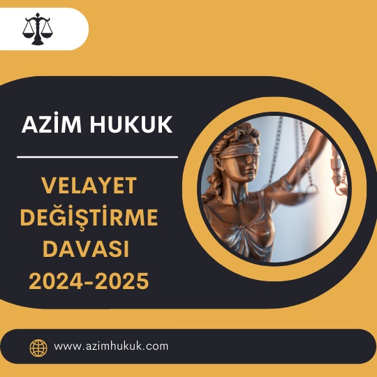 Velayet Değiştirme Davası 2024-2025 - Azim HUKUK