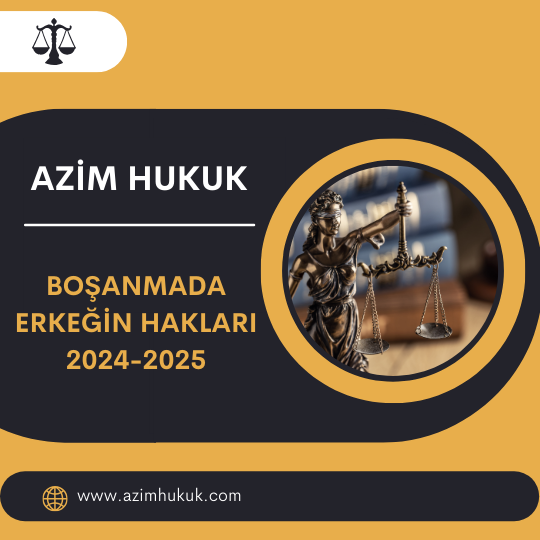 Boşanmada Erkeğin Hakları 2024-2025 - Azim HUKUK