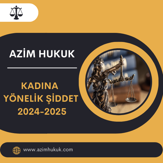 Kadına Yönelik Şiddet 2024-2025 - Azim HUKUK
