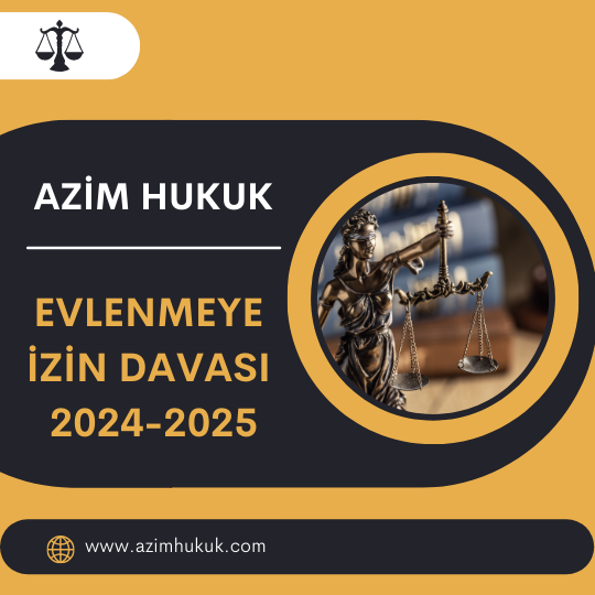 Evlenmeye İzin Davası 2024-2025 - Azim HUKUK