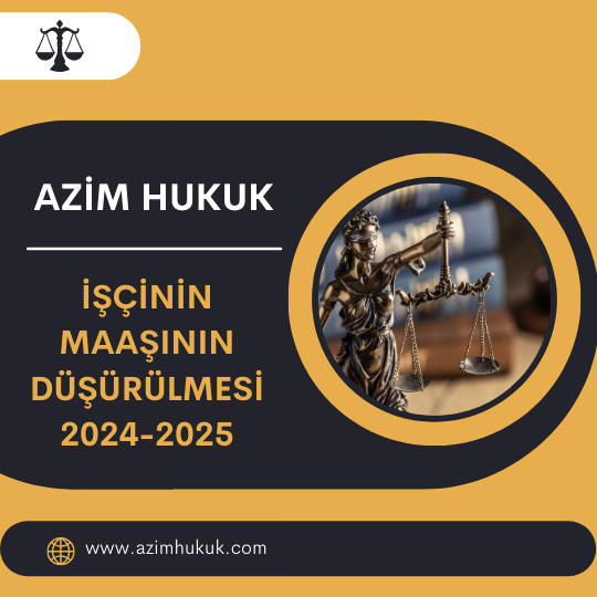 İşçinin Maaşının Düşürülmesi 2024-2025 - Azim HUKUK